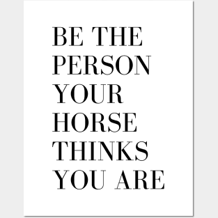 Be the person your horse thinks you are Posters and Art